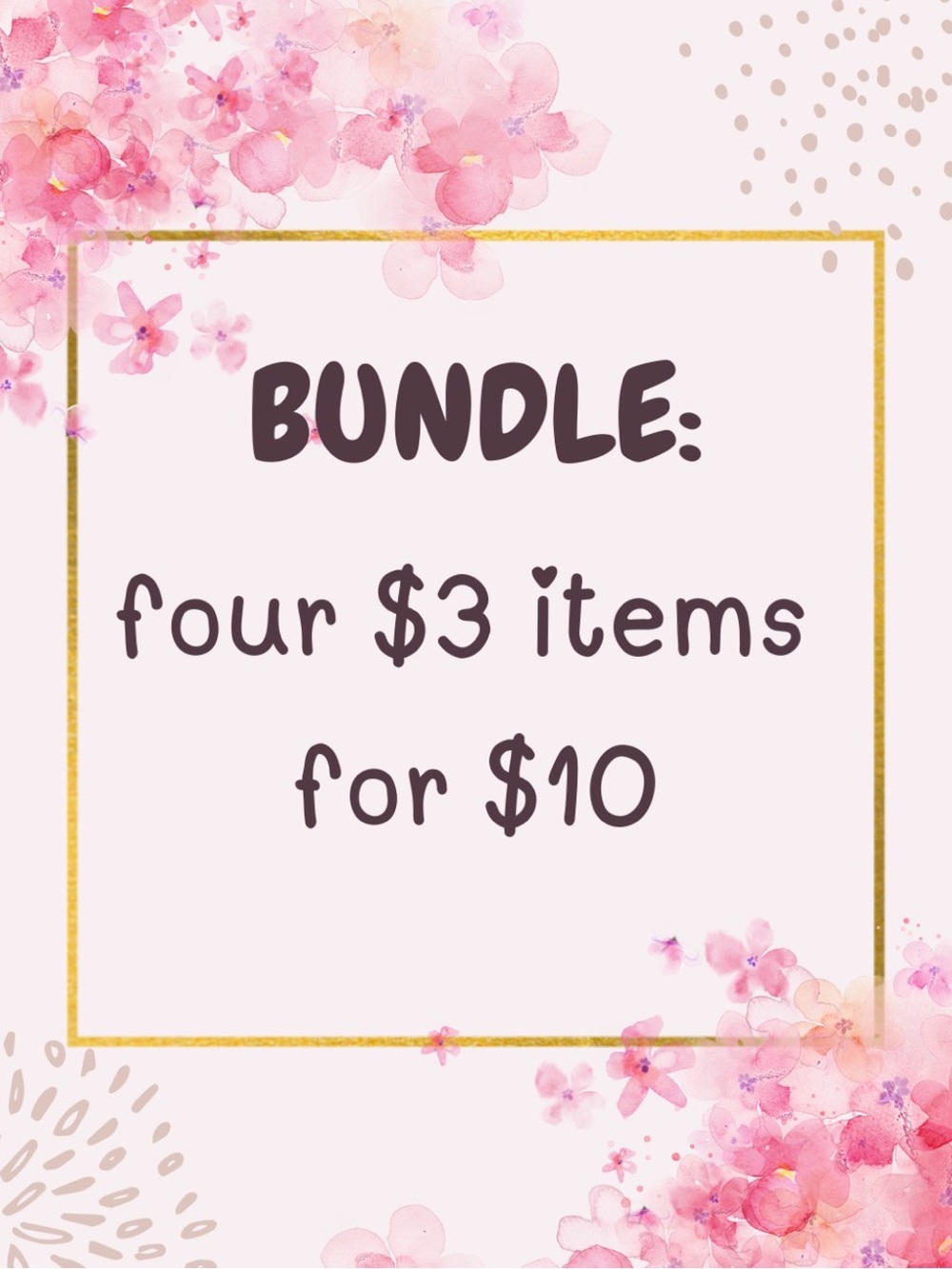 Bundle Fun! Four $3.00 items for $10.00!